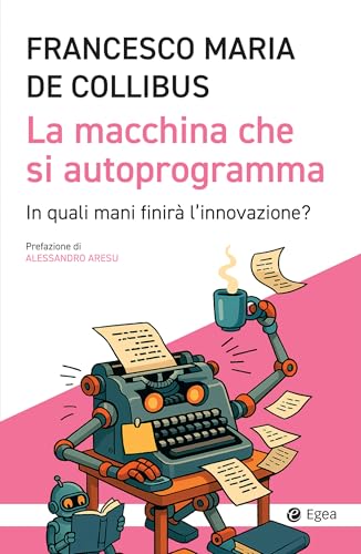 La macchina che si autoprogramma: In quali mani finirà l’innovazione? (Italian Edition)