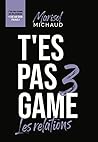 T’es pas game 3 - Les Relations T’es pas game 3 - Les Relations