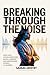 BREAKING THROUGH THE NOISE:...