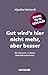 Gut wird's hier nicht mehr, aber besser: Ein Versuch, in dieser Welt klarzukommen