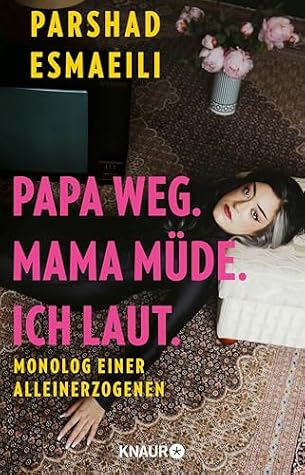 Papa weg. Mama müde. Ich laut.: Monolog einer Alleinerzogenen