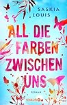All die Farben zwischen uns by Saskia Louis