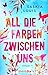 All die Farben zwischen uns