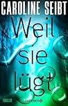 Weil sie lügt by Caroline Seibt