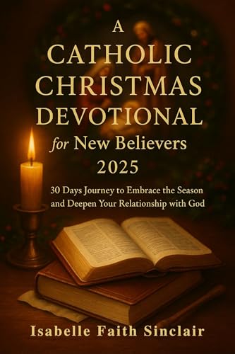A Catholic Christmas Devotional for New Believers 2025: 30 days Journey to Embrace the Season and Deepen Your Relationship with God (Kindle Edition)