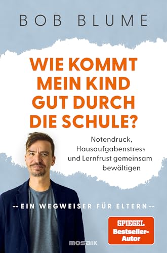 Wie kommt mein Kind gut durch die Schule?: Notendruck, Hausaufgabenstress und Lernfrust gemeinsam bewältigen – ein Wegweiser für Eltern - vom ... ... und Bildungsaktivist (German Edition)