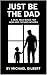 Just Be The Dad: A Real Tal...