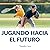 Jugando hacia el futuro: Un...