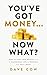 You've Got Money... Now What? How to Turn Your Wealth into a Meaningful Life of Freedom and Fulfilment