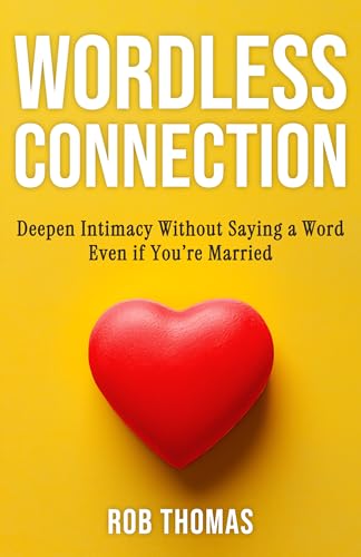 Wordless Connection: Deepen Intimacy Without Saying a Word Even if You’re Married (Kindle Edition)