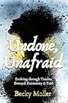 Undone, Unafraid:...