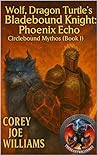 Wolf, Dragon Turtle’s Bladebound Knight: Phoenix Echo: Circlebound Mythos (Book 1) Wolf, Dragon Turtle’s Bladebound Knight: Phoenix Echo: Circlebound Mythos