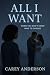 All I Want by Carey Anderson All I Want by Carey Anderson