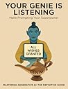 Your Genie is Listening: Make Prompting Your Superpower - The Essential Guide to Generative AI Your Genie is Listening: Make Prompting Your Superpower - The Essential Guide to Generative AI