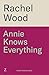 Annie Knows Everything by Rachel Wood