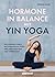 Hormone in Balance mit Yin Yoga: Beschwerden lindern bei Endometriose, PCOS, PMS, Hitzewallungen oder Libidoverlust (German Edition)