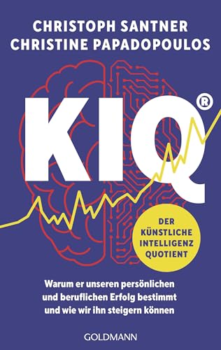 KIQ – Der Künstliche Intelligenz Quotient: Warum er unseren persönlichen und beruflichen Erfolg bestimmt und wie wir ihn steigern können (German Edition)
