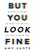 But You Look Fine: Trapped in the Hell Between Sick and Well and How To Break Free