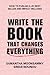 Write the Book That Changes Everything: How to Publish a #1 Bestseller and Impact Millions