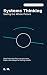 Systems Thinking : Seeing the Whole Picture (Thinking Better)