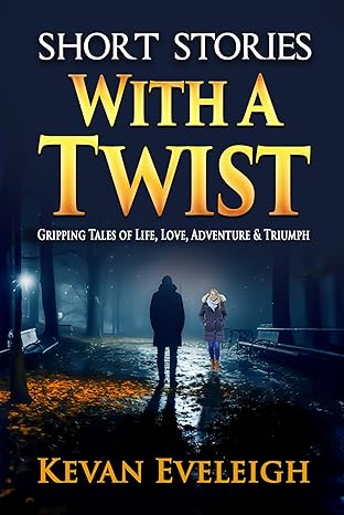 Short Stories With A Twist: Gripping Tales of Life, Love, Hope and Triumph