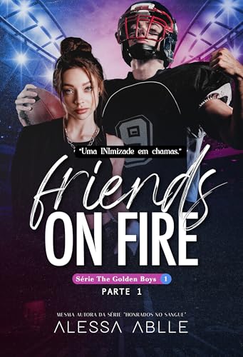 Friends On Fire – PARTE 1: "Uma INIMIZADE em chamas." (GOLDEN BOYS) (Portuguese Edition)