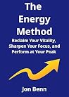 The Energy Method: Reclaim Your Vitality, Sharpen Your Focus, and Perform at Your Peak (The Method Series Book 3)