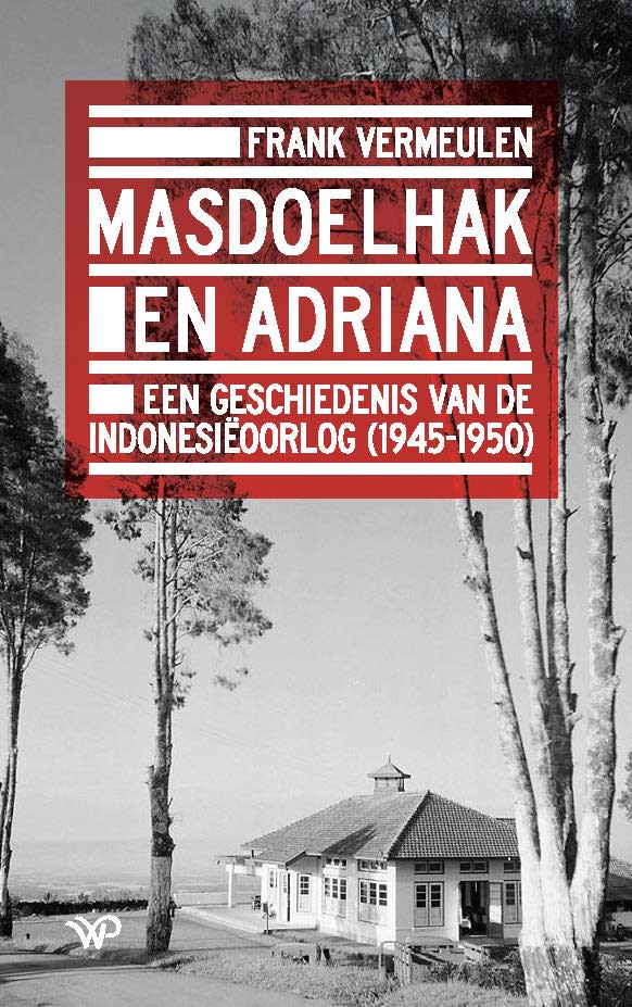 Masdoelhak en Adriana: een geschiedenis van de Indonesiëoorlog, 1945-1950