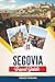 SEGOVIA TRAVEL GUIDE 2026: ...
