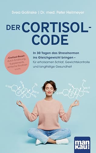 Der Cortisol-Code: In 30 Tagen das Stresshormon ins Gleichgewicht bringen – für erholsamen Schlaf, Gewichtskontrolle und langfristige Gesundheit. ... ... einfache Routinen u.v.m. (German Edition)