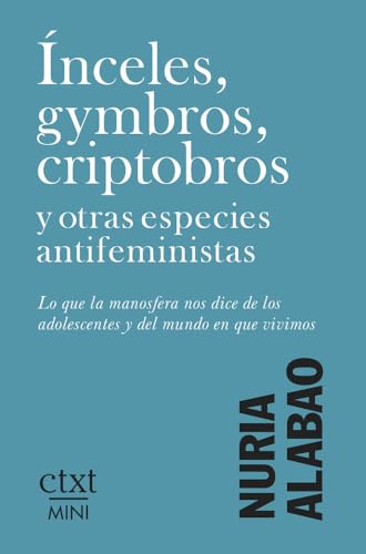 Ínceles, gymbros, criptobros y otras especies antifeministas: Lo que la manosfera nos dice de los adolescentes y del mundo en que vivimos (Paperback)