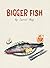 Bigger Fish by Daniel Kay