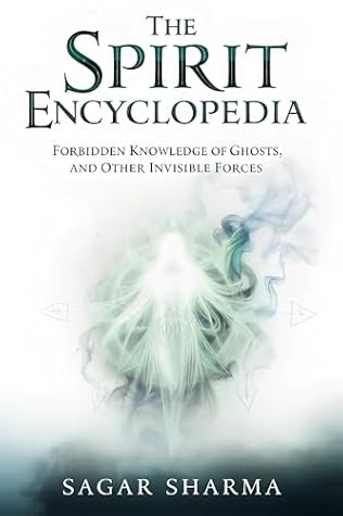 The Spirit Encyclopedia: Forbidden Knowledge of Ghosts and Other Invisible Forces