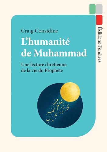 L’humanité de Muhammad: Une lecture chrétienne de la vie du Prophète (French Edition)