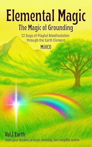 Elemental Magic – The Magic of Grounding: 22 Days of Playful Manifestation through the Earth Element