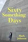 Sixty-Something Days by Mark      Johnson