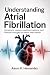 Understanding Atrial Fibrillation  by Aaron K. Hernandez