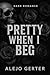 Pretty When I Beg: A Dark S...