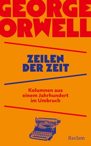 Zeilen der Zeit. Kolumnen aus einem Jahrhundert im Umbruch: George Orwell über Wahrheit, Krieg und Propaganda (German Edition)