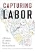 Capturing Labor: A History ...
