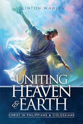 Uniting Heaven & Earth: Christ in Philippians & Colossians (Kindle Edition)