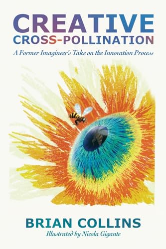 Creative Cross-Pollination: A Former Imagineer’s Take on the Innovation Process (Paperback)