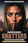When Silence Shatters: A Collection of Short Stories
