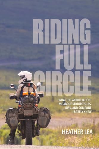 Riding Full Circle: What the World Taught Me About Motorcycles, Risk, and Someone I Barely Knew (Paperback)