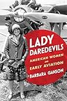 Lady Daredevils: American Women and Early Aviation (Women, Gender, and Sexuality in American History)
