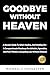 Goodbye Without Heaven: A S...