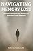 Navigating Memory Loss: Ess...