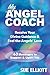 My Angel Coach: Receive Your Divine Guidance & Feel the Angels’ Love — 63 Messages to Support & Uplift You