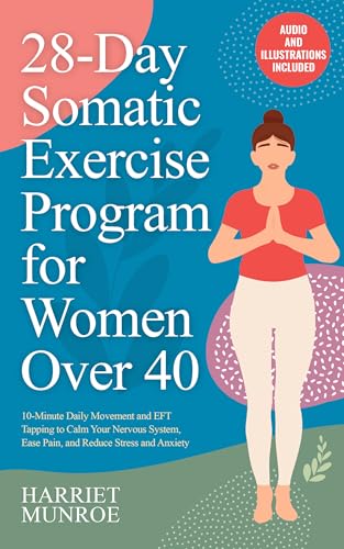 28-Day Somatic Exercise Program for Women Over 40: 10-Minute Daily Movement and EFT Tapping to Calm Your Nervous System, Ease Pain, and Reduce Stress and Anxiety (Kindle Edition)