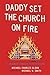 Daddy Set The Church On Fire: A Journey Toward Restoration